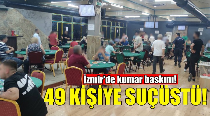 İzmir de kumar baskını: 49 kişiye suçüstü!