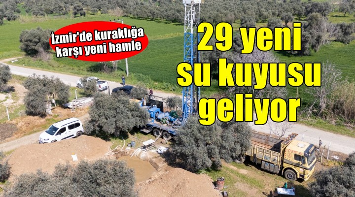 İzmir'de kuraklığa karşı yeni su kuyuları!