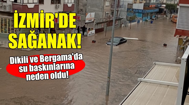 İzmir de kuvvetli sağanak su baskınlarına neden oldu!