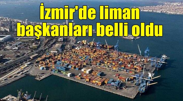 İzmir de liman başkanları belli oldu
