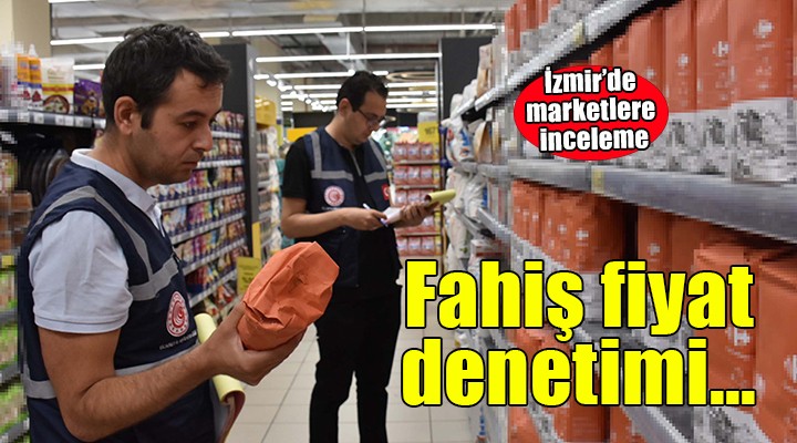 İzmir de marketlerde fahiş fiyat denetimi