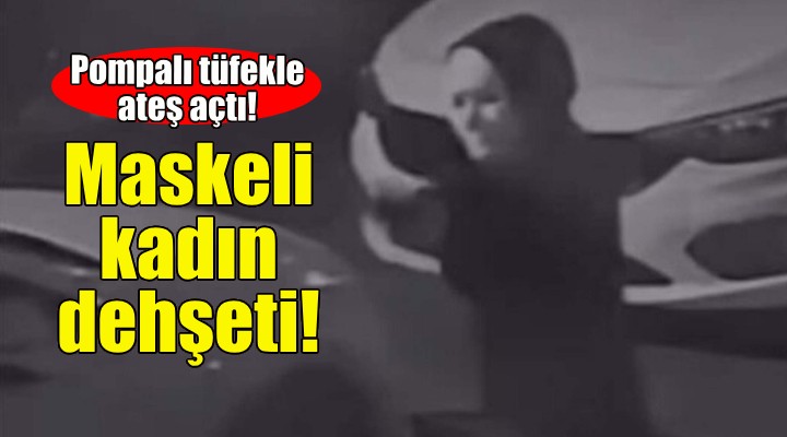 İzmir de maskeli kadın dehşeti!