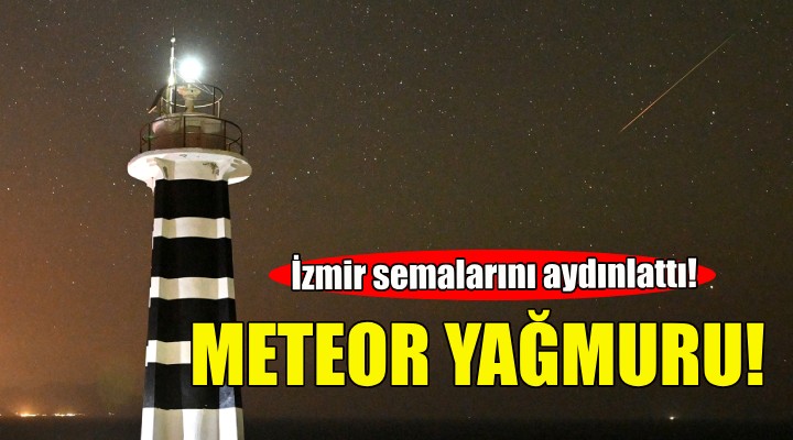 İzmir de meteor yağmuru!