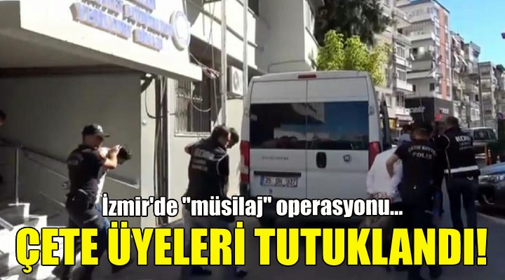 İzmir de  müsilaj  operasyonu... 10 çete üyesi tutuklandı!