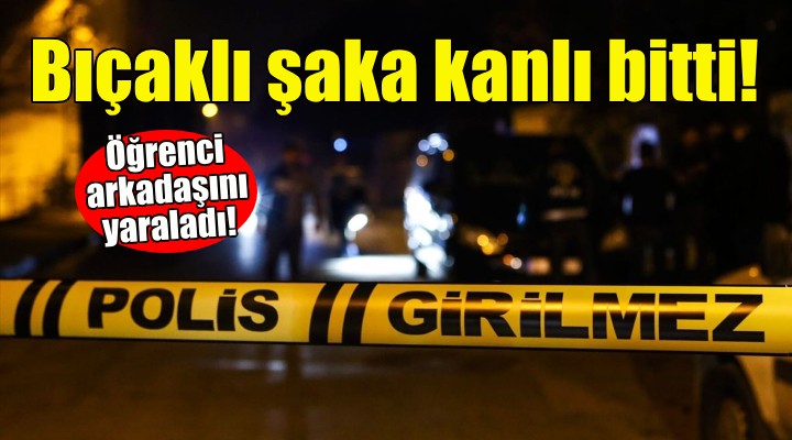 İzmir de öğrencilerin bıçaklı şakası kanlı bitti!