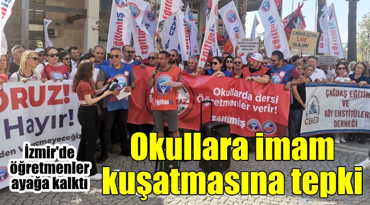 İzmir de, okullara imam kuşatmasına büyük tepki... Öğretmenler de ayağa kalktı...