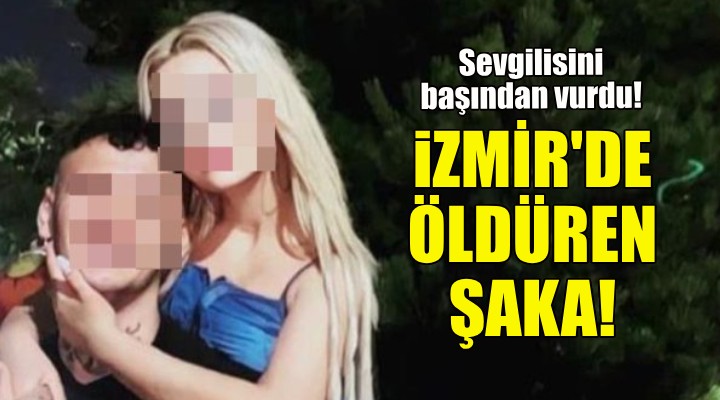 İzmir de öldüren şaka... Sevgilisini başından vurdu!