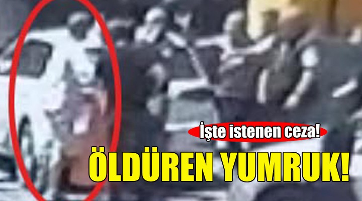 İzmir de öldüren yumruk... İşte istenen ceza!