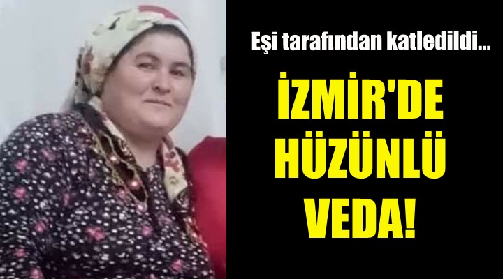 İzmir de öldürülen kadına hüzünlü veda!