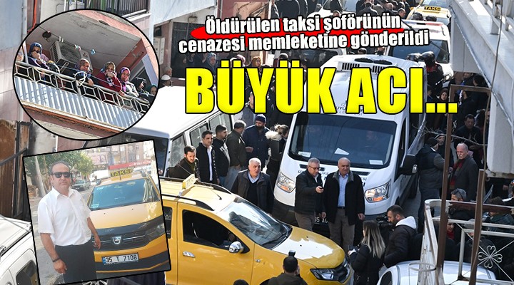 İzmir de öldürülen taksi şoförünün cenazesi memleketine gözyaşları ile gönderildi