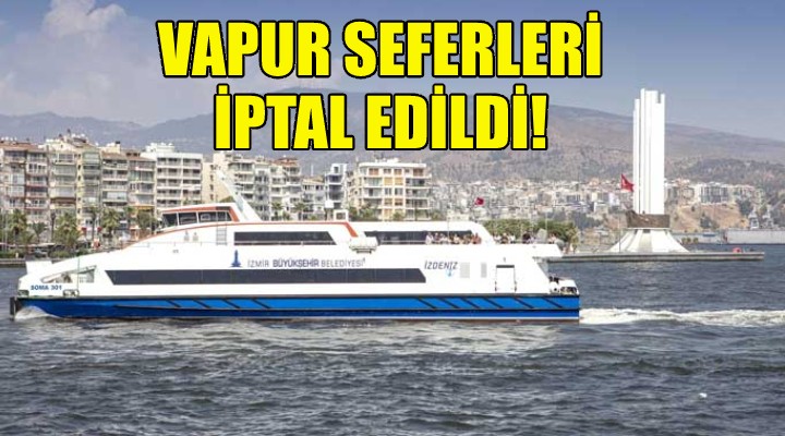 İzmir de olumsuz hava şartları nedeniyle vapur seferleri durduruldu