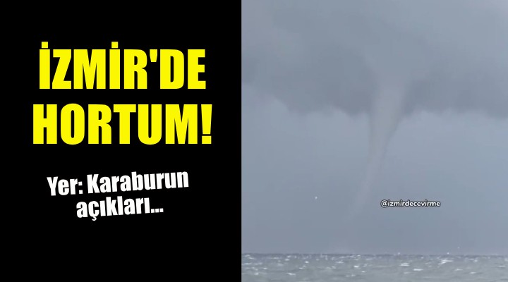 İzmir de oluşan hortum böyle görüntülendi!