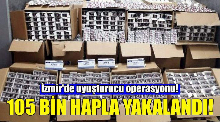 İzmir de operasyon... 105 bin hapla yakalandı!