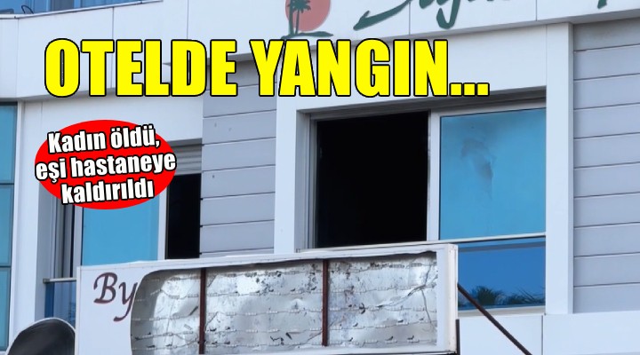 İzmir'de otelde yangın.. Kadın yaşamını yitirdi, eşi hastaneye kaldırıldı