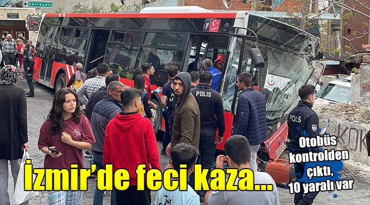 İzmir de otobüs kontrolden çıktı: 10 yaralı...