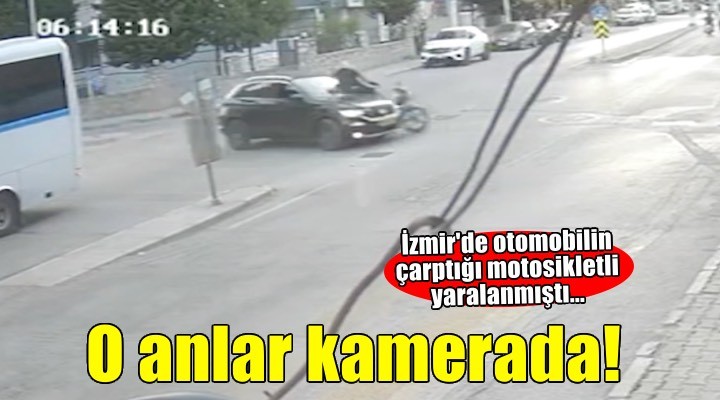 İzmir'de otomobilin çarptığı motosiklet sürücüsü yaralanmıştı... O anlar kamerada!