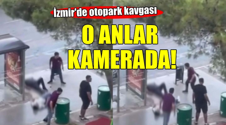 İzmir de otopark kavgası kamerada...