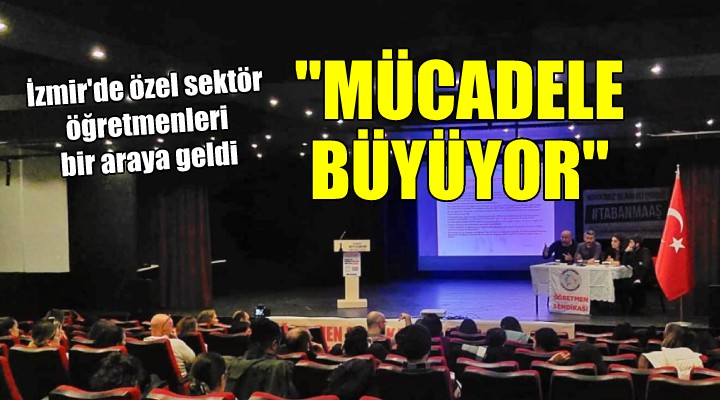 İzmir de özel sektör öğretmenleri buluştu..  MÜCADELE BÜYÜYOR 