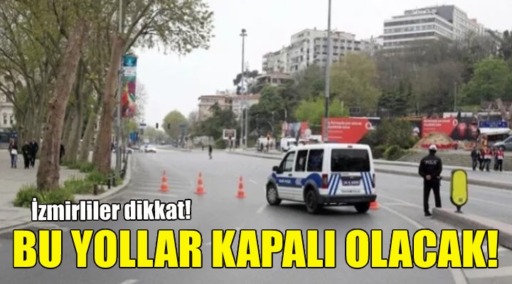 İzmir de pazar günü bu yollar kapalı olacak!