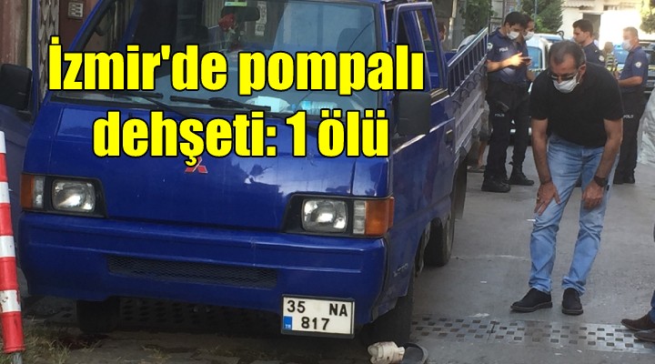 İzmir de pompalı dehşeti: 1 ölü