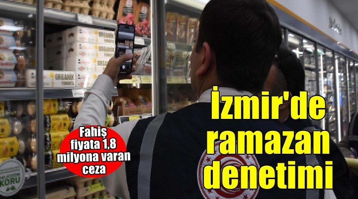 İzmir'de ramazan ayında fahiş fiyat denetimleri sürüyor
