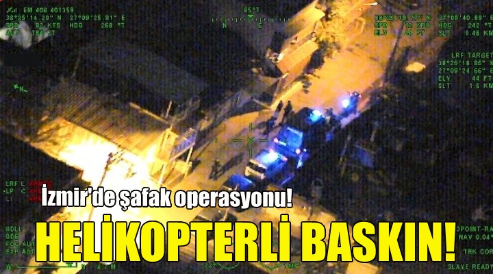İzmir de şafak operasyonu!