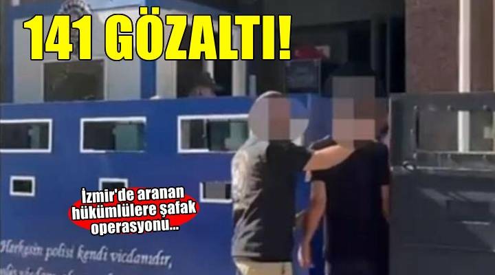 İzmir de şafak operasyonu: 141 hükümlü gözaltında