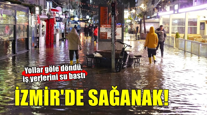 İzmir de sağanak.. Yollar su altında kaldı, iş yerlerini su bastı!