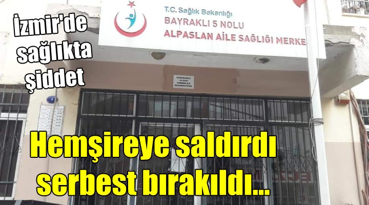 İzmir de sağlıkta şiddet! Hemşireye saldıran şahıs serbest bırakıldı!