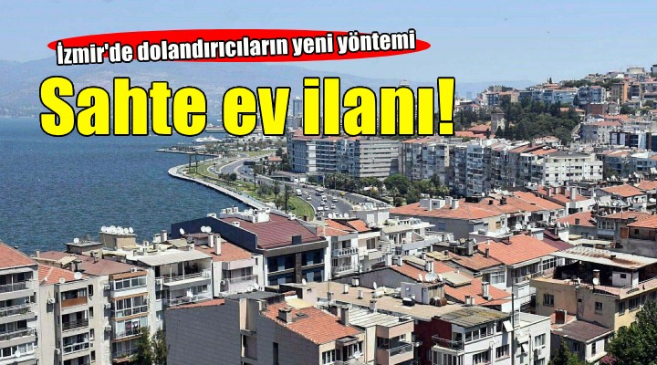 İzmir'de sahte ev ilanıyla dolandırıcılık!