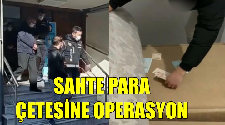 İzmir de sahte para çetesine operasyon