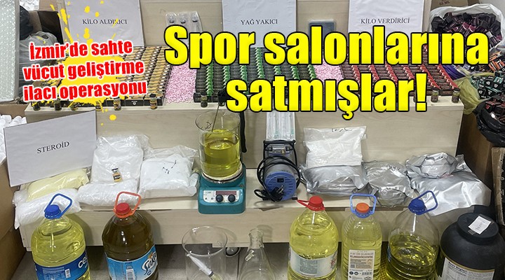 İzmir de sahte vücut geliştirme ilacı operasyonu...