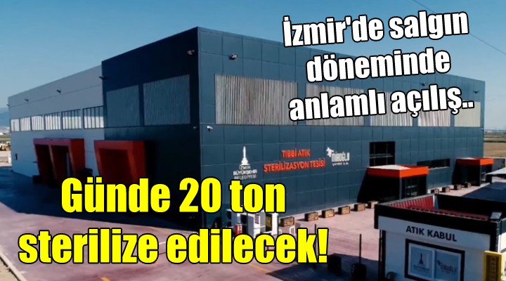 İzmir de salgın döneminde anlamlı açılış.. Günde 20 ton sterilize edilecek!
