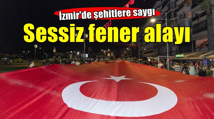 İzmir de şehitlere saygı için sessiz fener alayı