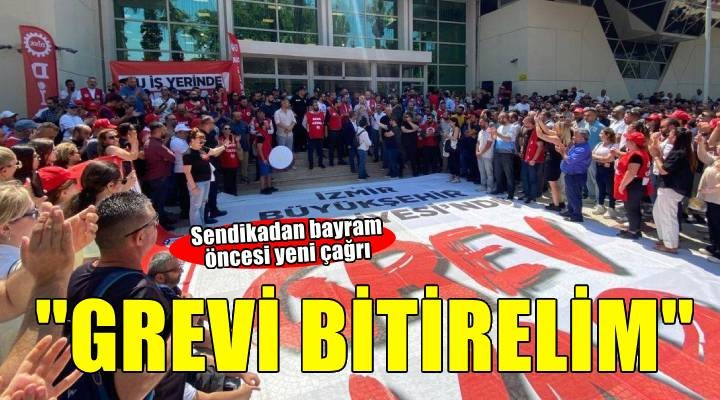 İzmir de sendikadan  Grevi bitirelim  çağrısı