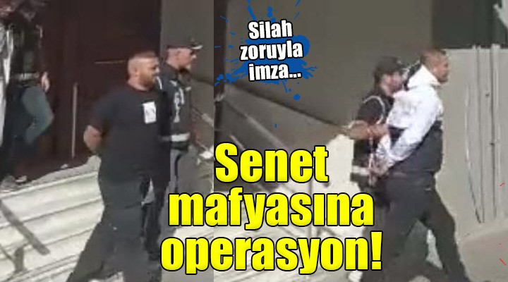 İzmir de senet mafyasına operasyon!