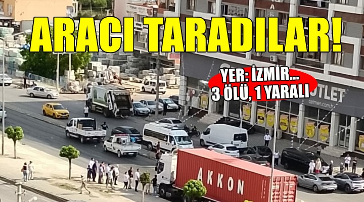 İzmir'de seyir halindeki aracı taradılar: 3 ölü, 1 yaralı