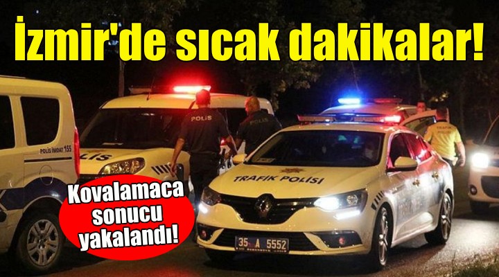 İzmir de sıcak dakikalar... Kovalamaca sonucu yakalandı!