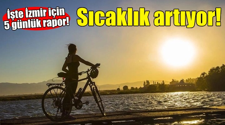 İzmir de sıcaklık artıyor... Yeni haftada hava nasıl olacak?