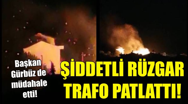 İzmir de şiddetli rüzgar trafo patlattı!