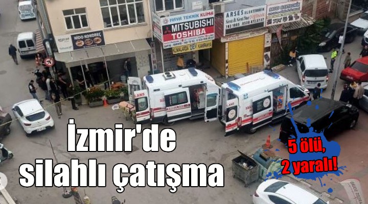 İzmir de silahlı çatışma: 5 ölü, 2 yaralı!