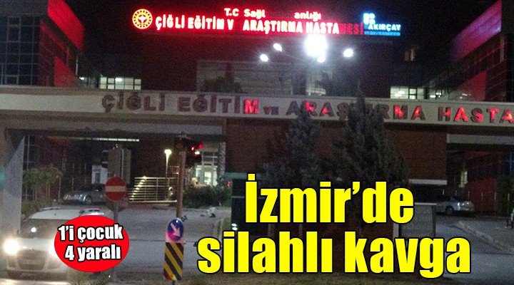 İzmir de silahlı kavga: 1 i çocuk 4 yaralı!