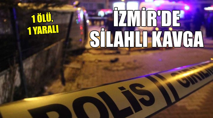 İzmir de silahlı kavga: 1 ölü, 1 yaralı