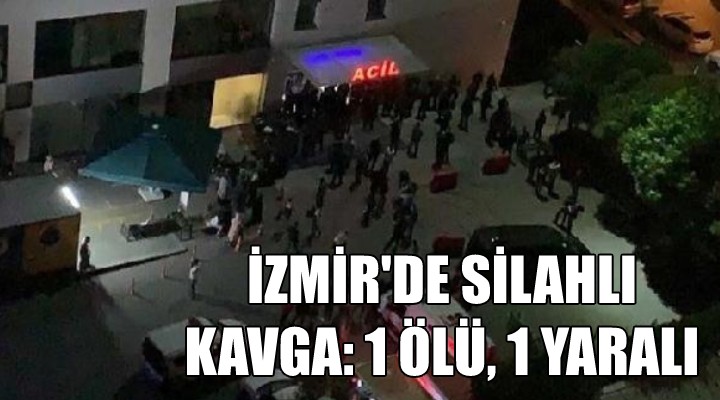 İzmir de silahlı kavga: 1 ölü, 1 yaralı