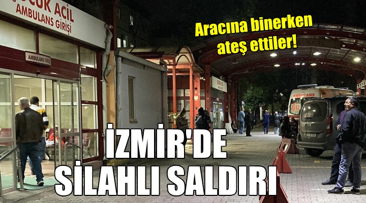 İzmir de silahlı saldırı... Aracına binerken ateş ettiler!