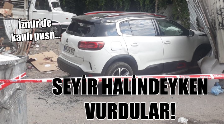 İzmir de silahlı saldırı... Seyir halindeyken vurdular!