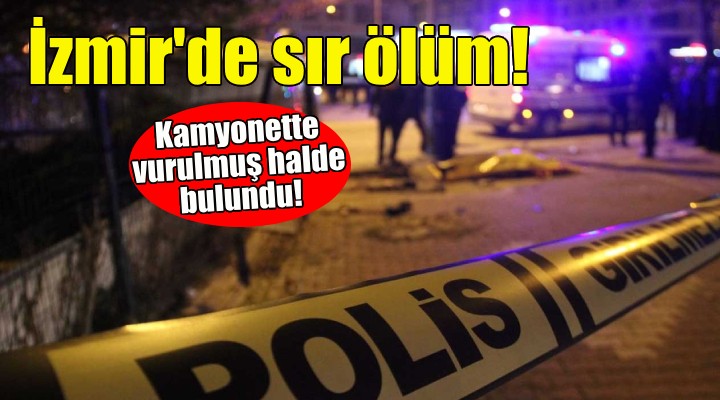 İzmir de sır ölüm... Kamyonette vurulmuş halde bulundu!