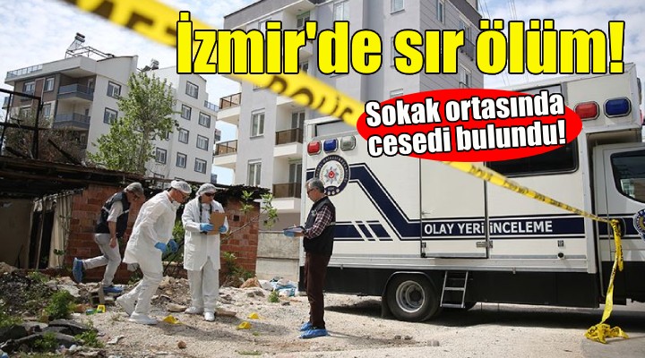 İzmir de sır ölüm... Sokak ortasında cansız bedeni bulundu!