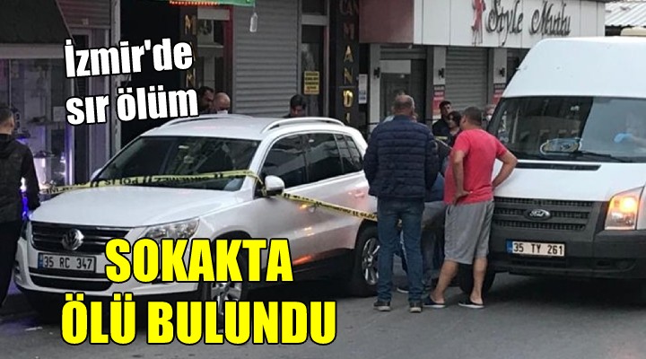 İzmir de sır ölüm... Sokakta ölü bulundu