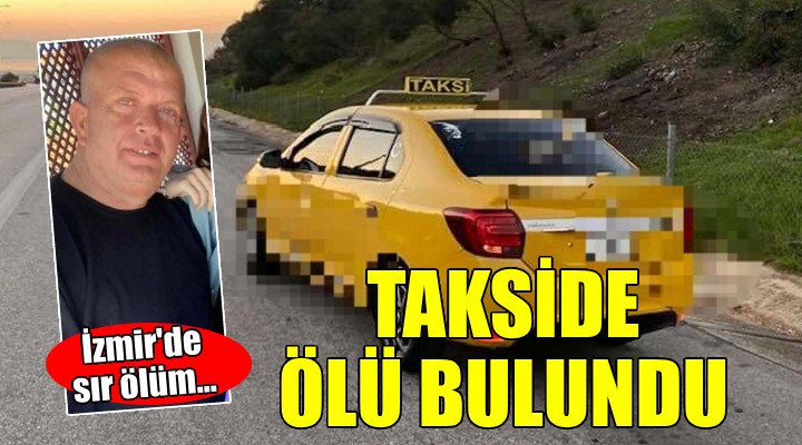 İzmir de sır ölüm...Takside ölü bulundu!